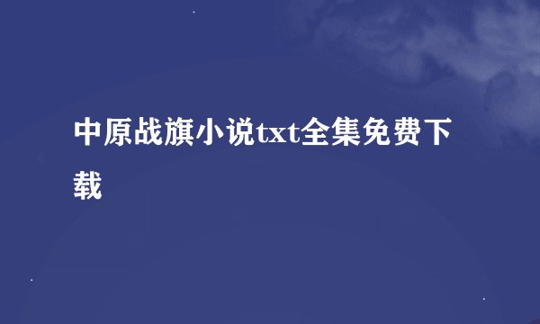 中原战旗小说txt全集免费下载