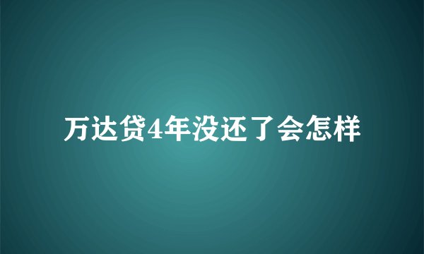 万达贷4年没还了会怎样