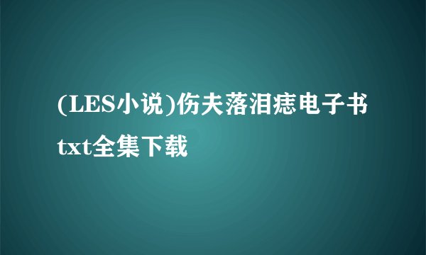 (LES小说)伤夫落泪痣电子书txt全集下载