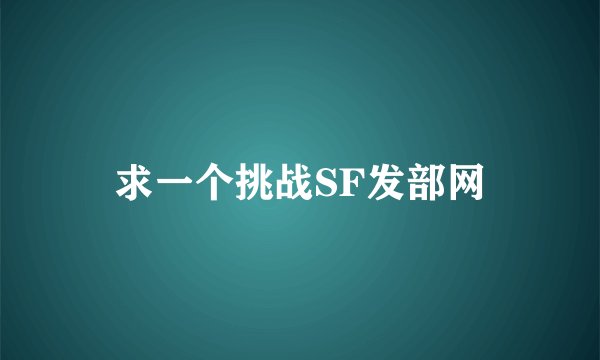 求一个挑战SF发部网
