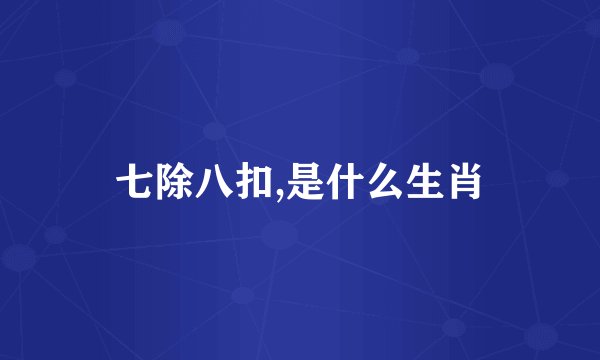 七除八扣,是什么生肖