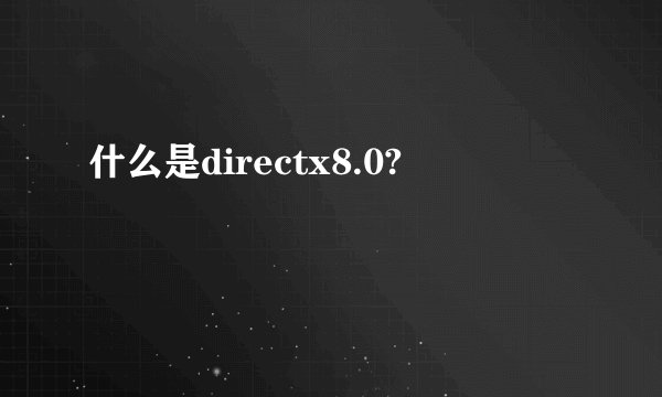 什么是directx8.0?
