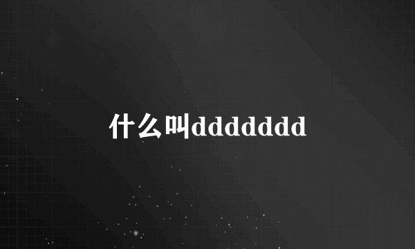 什么叫ddddddd