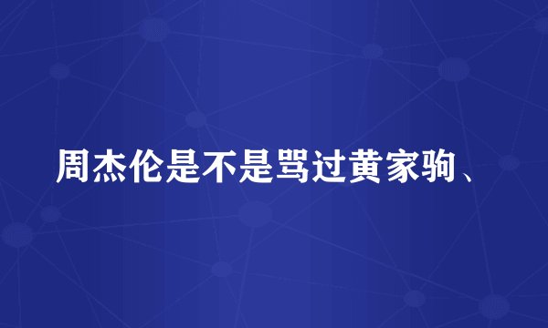 周杰伦是不是骂过黄家驹、