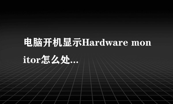 电脑开机显示Hardware monitor怎么处理！内详