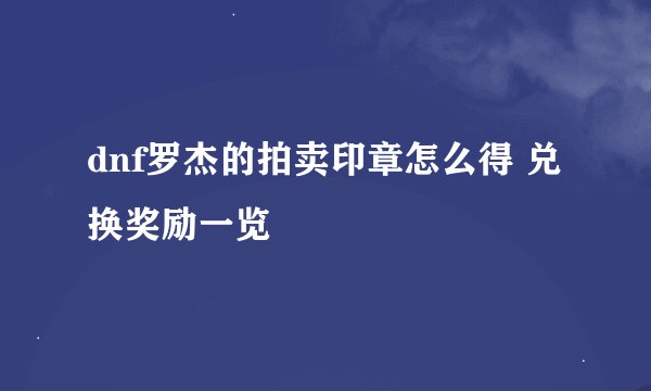 dnf罗杰的拍卖印章怎么得 兑换奖励一览