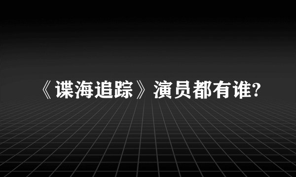 《谍海追踪》演员都有谁?