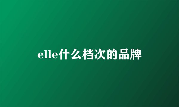 elle什么档次的品牌