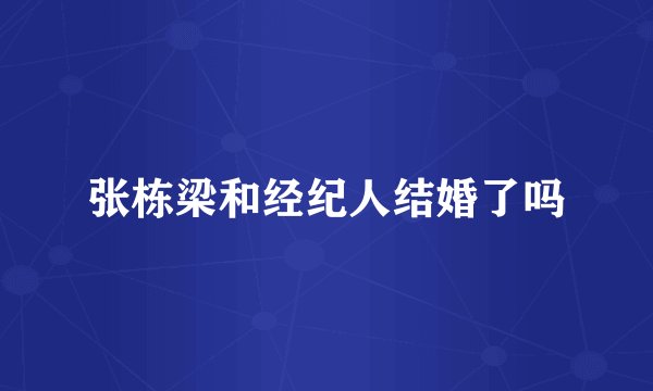 张栋梁和经纪人结婚了吗