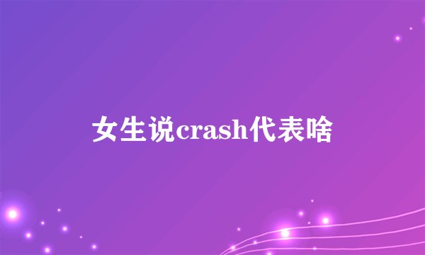 女生说crash代表啥
