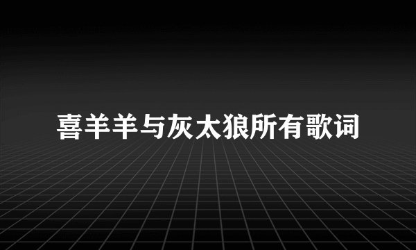 喜羊羊与灰太狼所有歌词