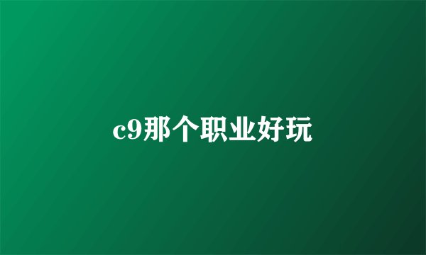 c9那个职业好玩
