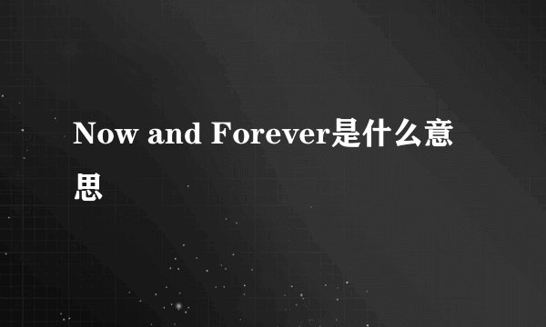 Now and Forever是什么意思