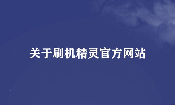 关于刷机精灵官方网站