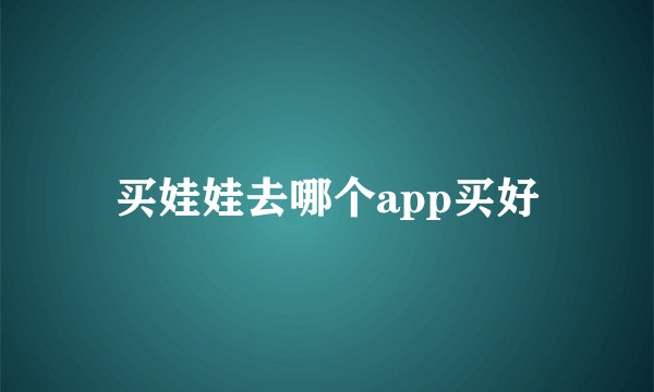 买娃娃去哪个app买好