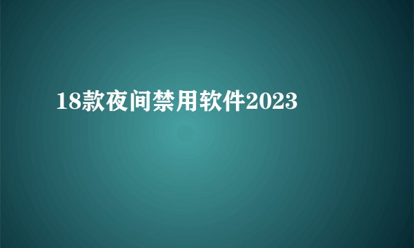 18款夜间禁用软件2023