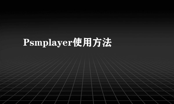 Psmplayer使用方法