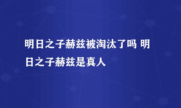 明日之子赫兹被淘汰了吗 明日之子赫兹是真人