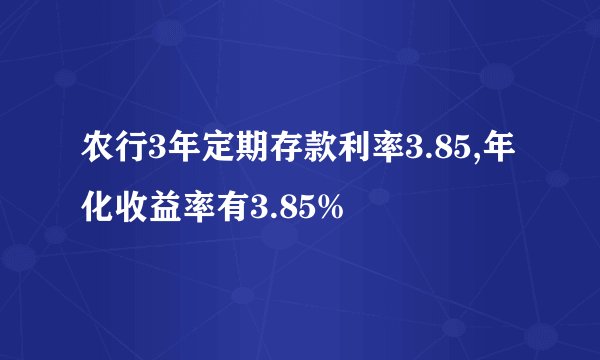 农行3年定期存款利率3.85,年化收益率有3.85%