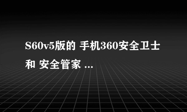 S60v5版的 手机360安全卫士 和 安全管家 哪个更好用？求宝贵意见，谢谢！