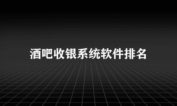 酒吧收银系统软件排名