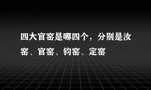 四大官窑是哪四个，分别是汝窑、官窑、钧窑、定窑