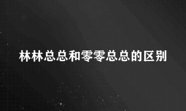 林林总总和零零总总的区别