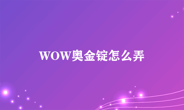 WOW奥金锭怎么弄