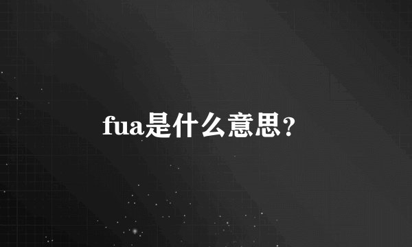 fua是什么意思？