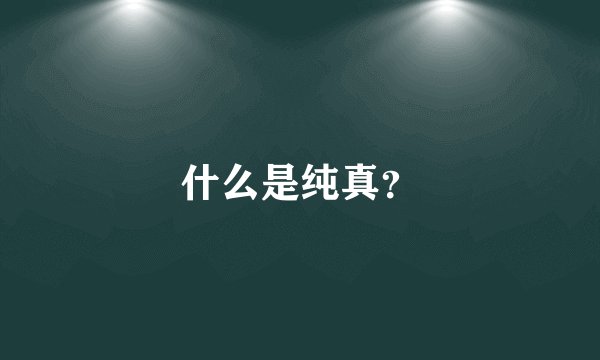 什么是纯真？