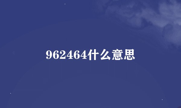 962464什么意思