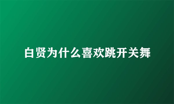 白贤为什么喜欢跳开关舞