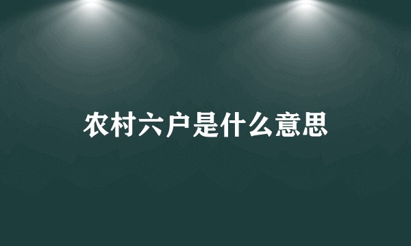 农村六户是什么意思