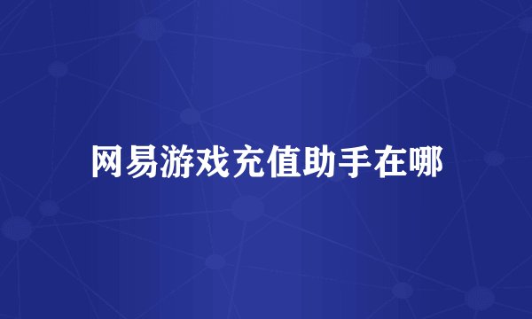 网易游戏充值助手在哪
