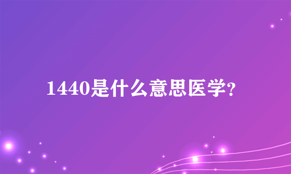 1440是什么意思医学？