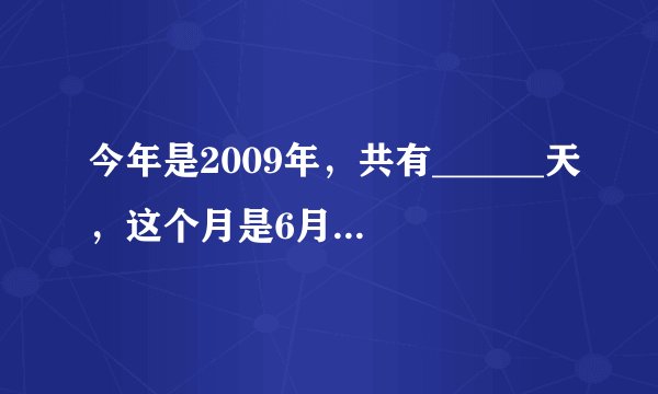 今年是2009年，共有______天，这个月是6月，有______天．