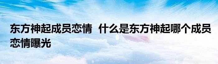 东方神起成员恋情什么是东方神起哪个成员恋情曝光