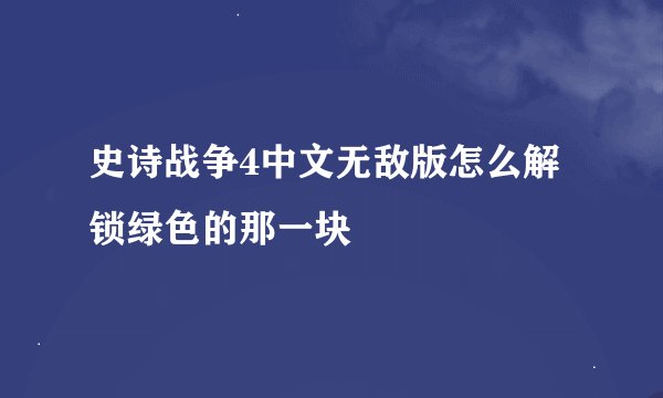 史诗战争4中文无敌版怎么解锁绿色的那一块