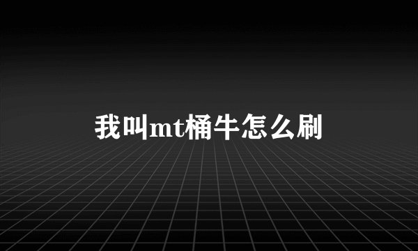 我叫mt桶牛怎么刷