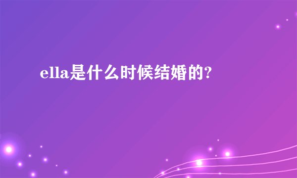 ella是什么时候结婚的?