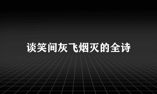 谈笑间灰飞烟灭的全诗
