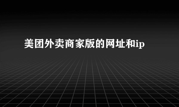 美团外卖商家版的网址和ip