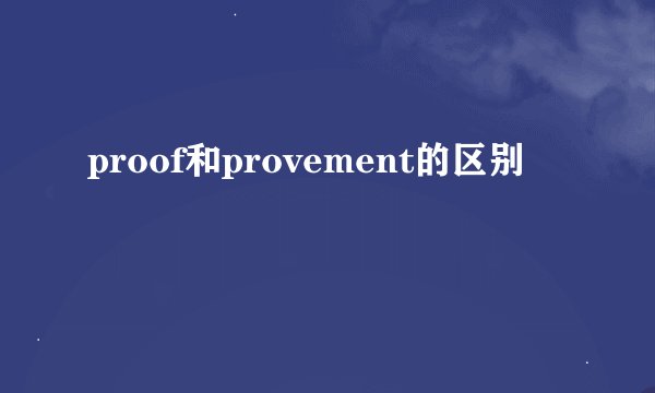proof和provement的区别