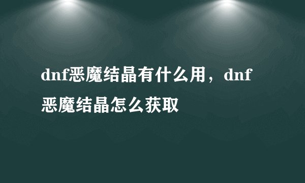 dnf恶魔结晶有什么用，dnf恶魔结晶怎么获取