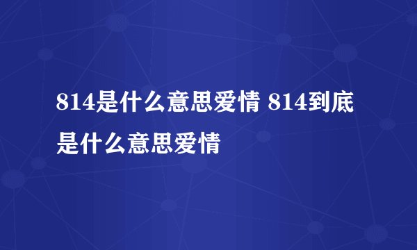 814是什么意思爱情 814到底是什么意思爱情