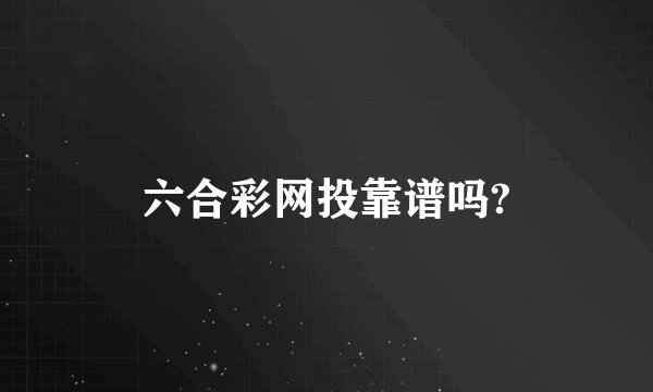 六合彩网投靠谱吗?