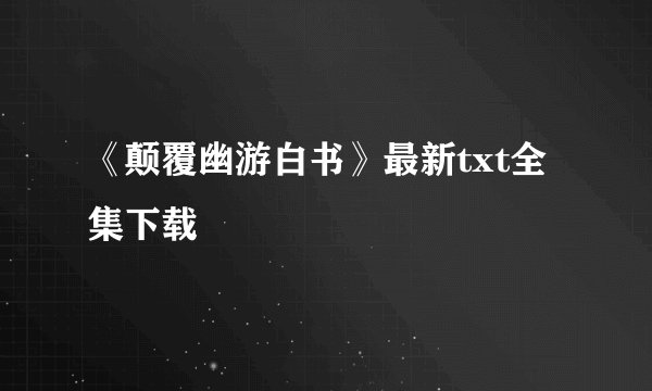 《颠覆幽游白书》最新txt全集下载