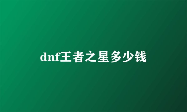 dnf王者之星多少钱