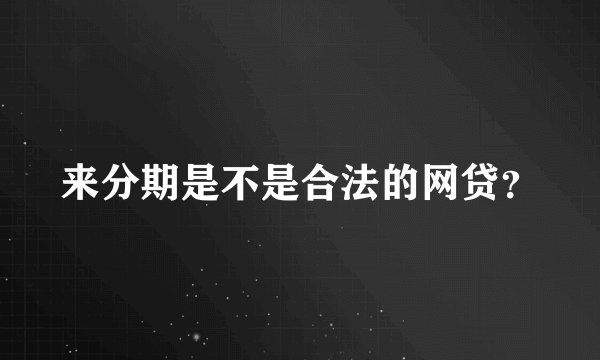来分期是不是合法的网贷？
