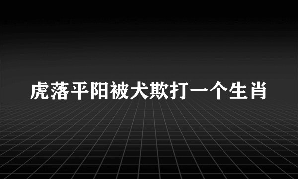 虎落平阳被犬欺打一个生肖